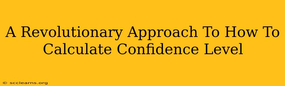 A Revolutionary Approach To How To Calculate Confidence Level