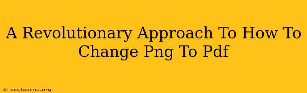 A Revolutionary Approach To How To Change Png To Pdf