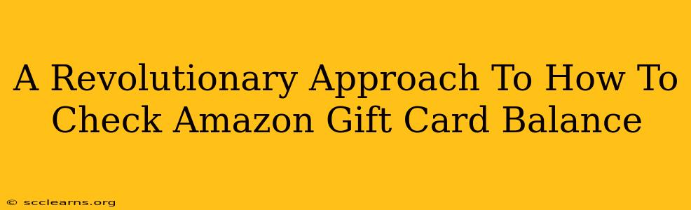 A Revolutionary Approach To How To Check Amazon Gift Card Balance