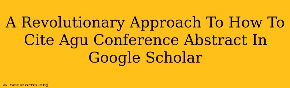 A Revolutionary Approach To How To Cite Agu Conference Abstract In Google Scholar