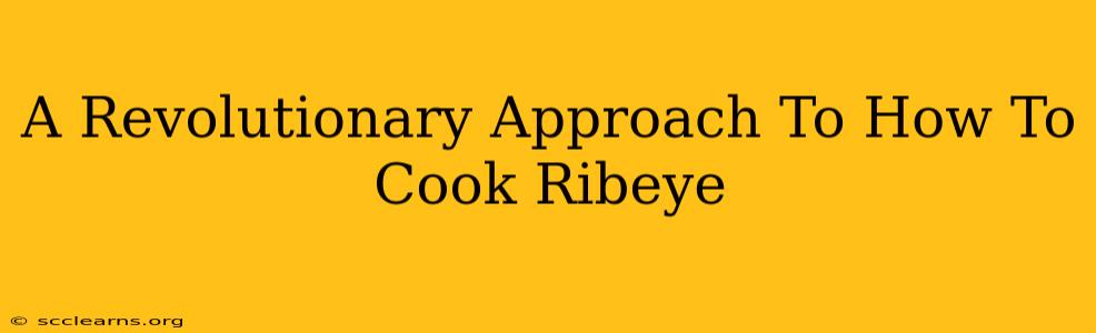 A Revolutionary Approach To How To Cook Ribeye