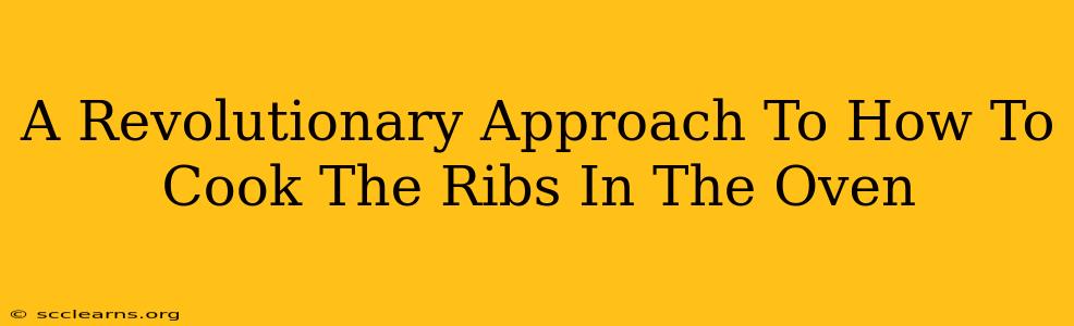 A Revolutionary Approach To How To Cook The Ribs In The Oven