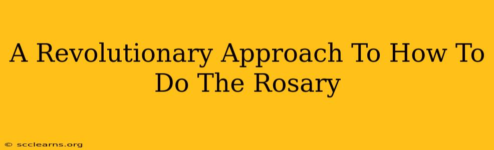 A Revolutionary Approach To How To Do The Rosary