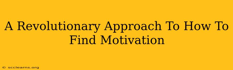 A Revolutionary Approach To How To Find Motivation