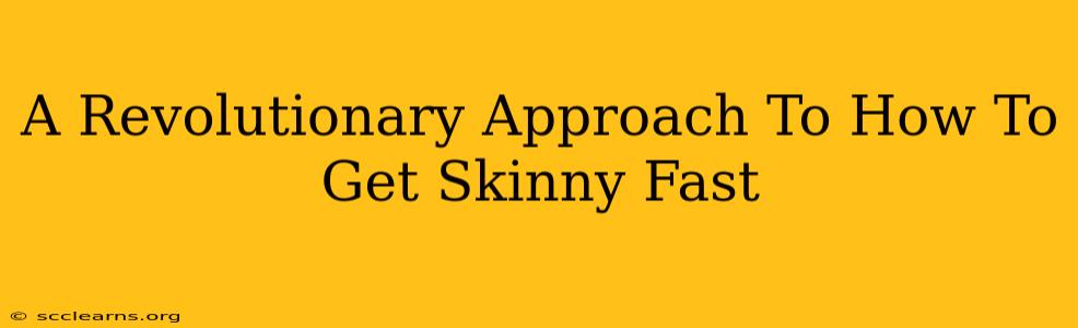 A Revolutionary Approach To How To Get Skinny Fast