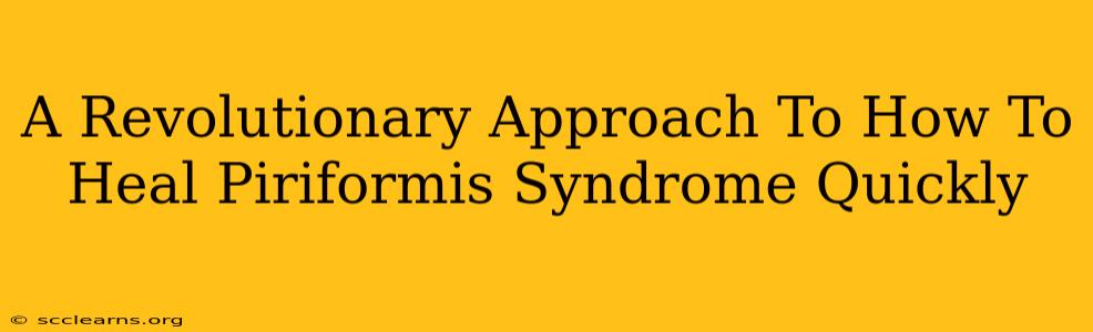 A Revolutionary Approach To How To Heal Piriformis Syndrome Quickly