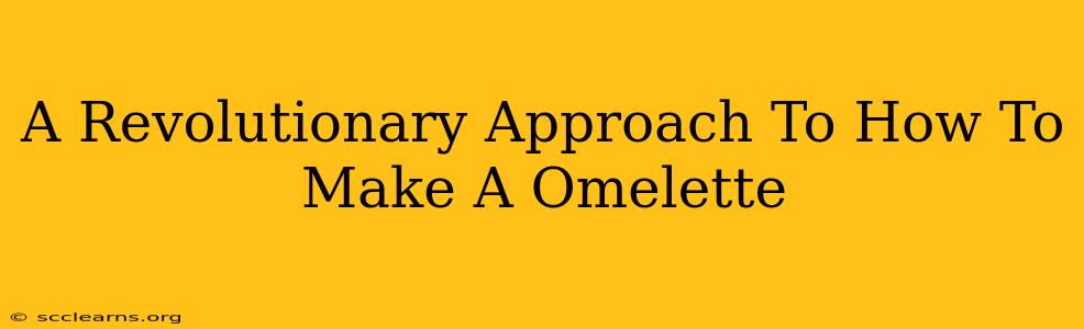 A Revolutionary Approach To How To Make A Omelette