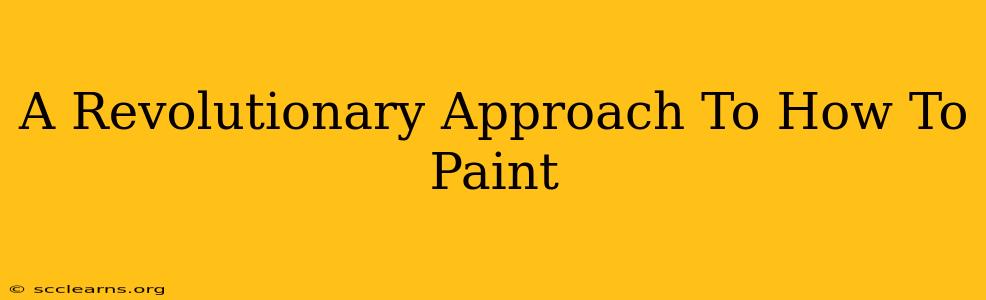 A Revolutionary Approach To How To Paint