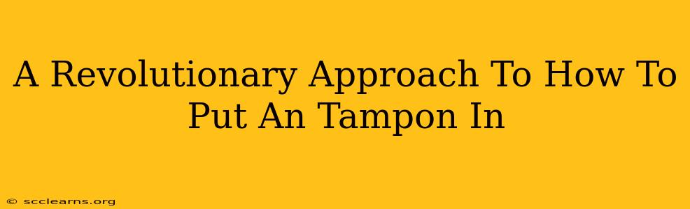 A Revolutionary Approach To How To Put An Tampon In