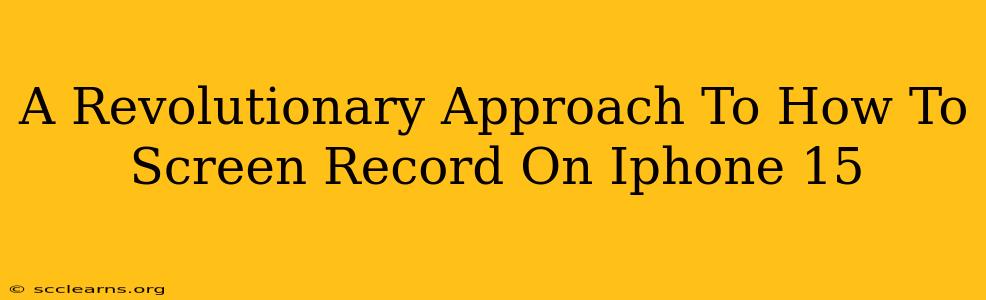 A Revolutionary Approach To How To Screen Record On Iphone 15