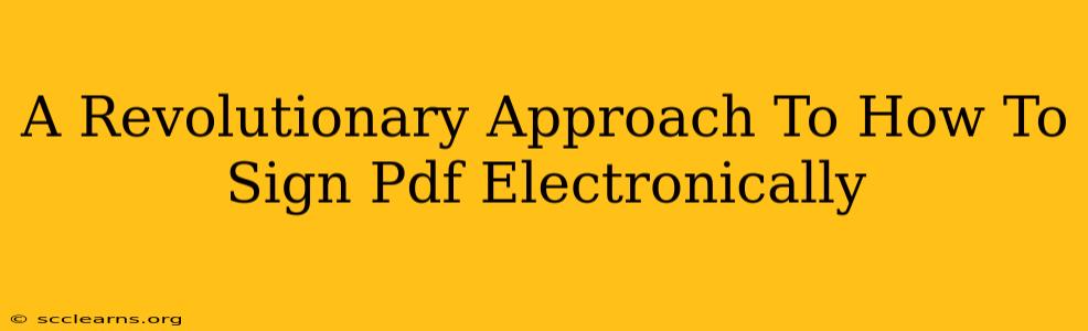 A Revolutionary Approach To How To Sign Pdf Electronically