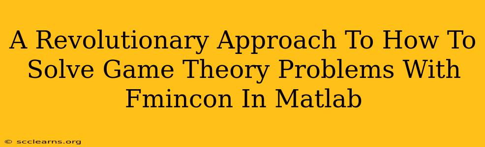 A Revolutionary Approach To How To Solve Game Theory Problems With Fmincon In Matlab