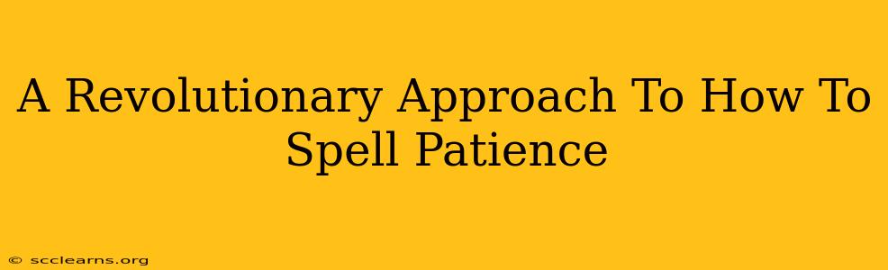 A Revolutionary Approach To How To Spell Patience