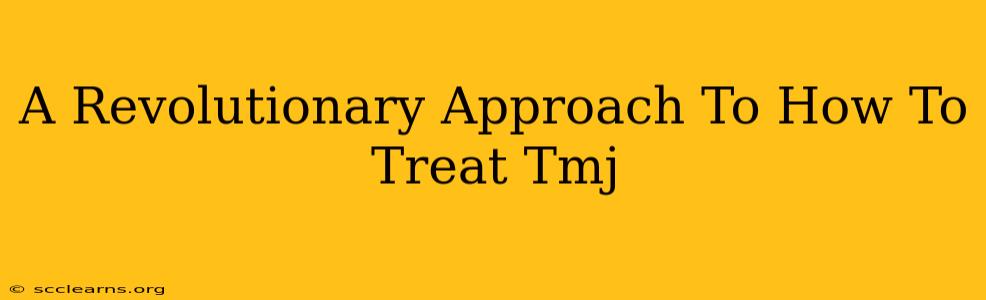 A Revolutionary Approach To How To Treat Tmj