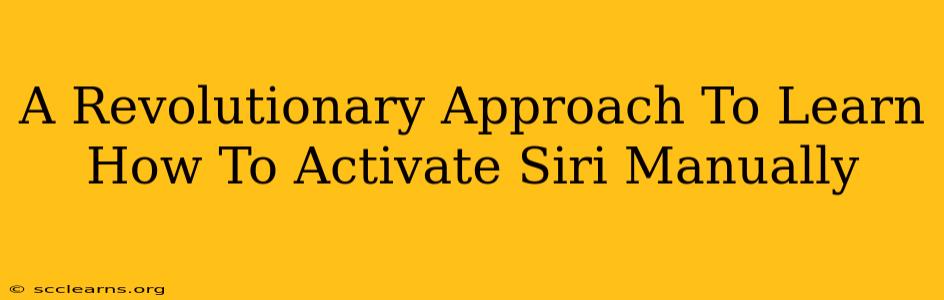 A Revolutionary Approach To Learn How To Activate Siri Manually