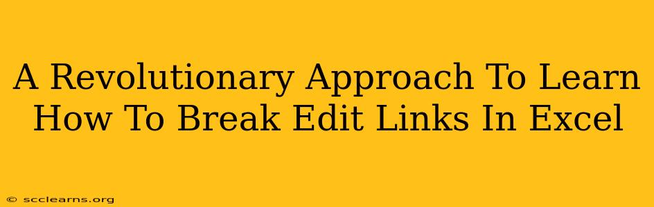 A Revolutionary Approach To Learn How To Break Edit Links In Excel