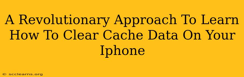 A Revolutionary Approach To Learn How To Clear Cache Data On Your Iphone