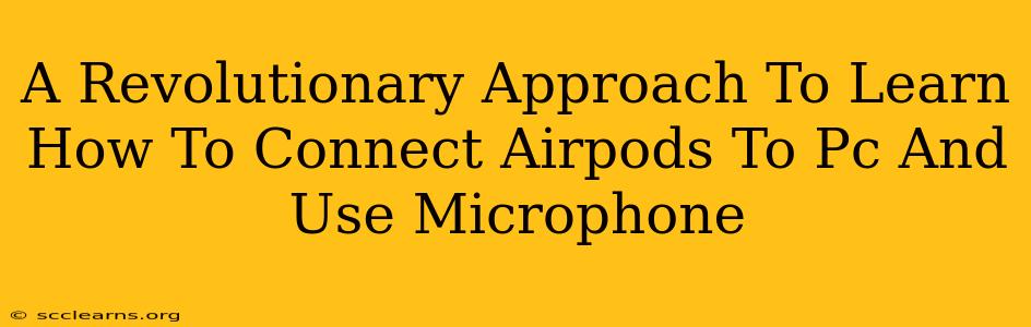 A Revolutionary Approach To Learn How To Connect Airpods To Pc And Use Microphone