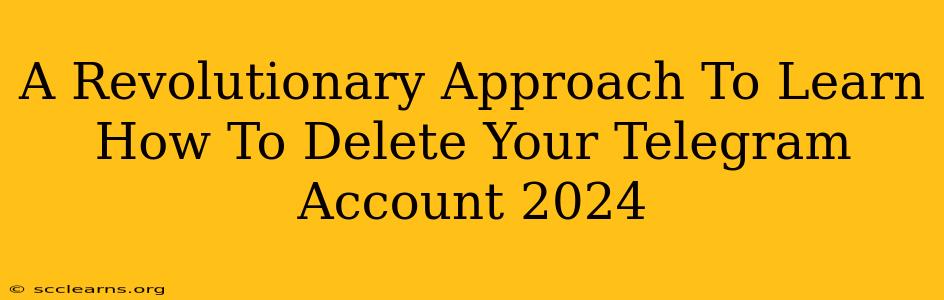 A Revolutionary Approach To Learn How To Delete Your Telegram Account 2024