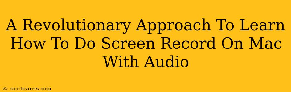 A Revolutionary Approach To Learn How To Do Screen Record On Mac With Audio