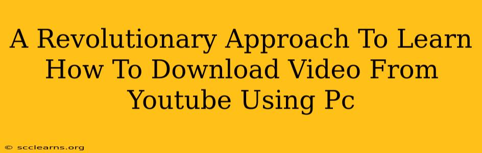 A Revolutionary Approach To Learn How To Download Video From Youtube Using Pc