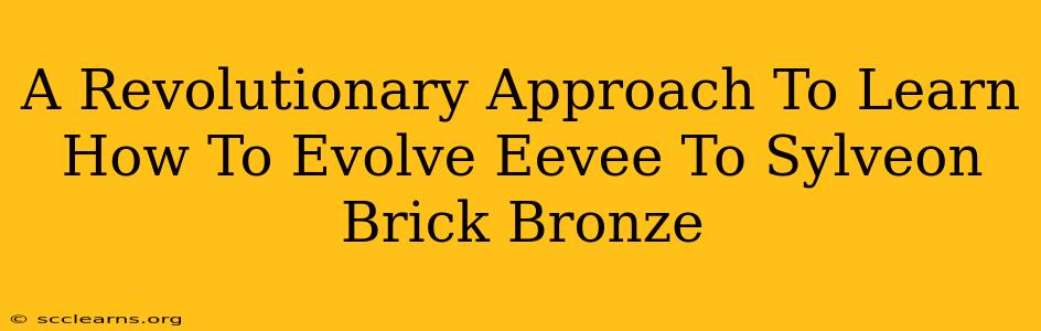 A Revolutionary Approach To Learn How To Evolve Eevee To Sylveon Brick Bronze