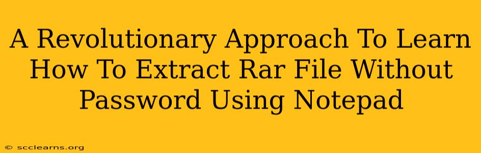 A Revolutionary Approach To Learn How To Extract Rar File Without Password Using Notepad