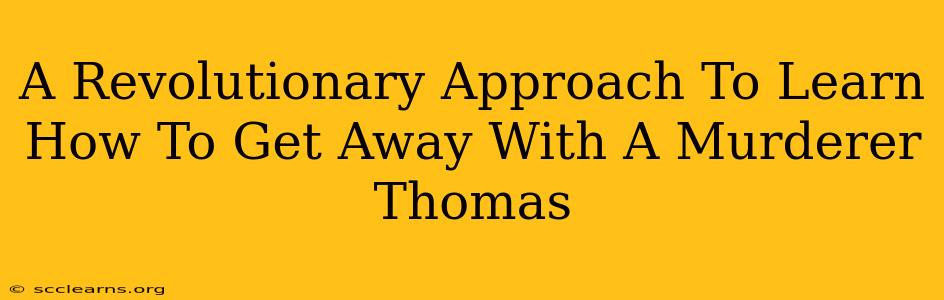 A Revolutionary Approach To Learn How To Get Away With A Murderer Thomas