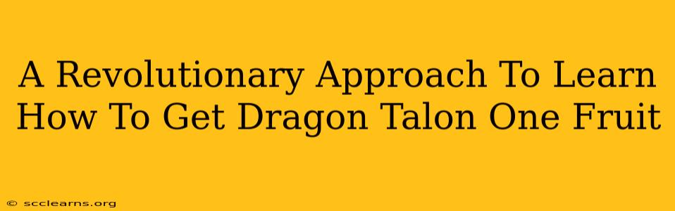 A Revolutionary Approach To Learn How To Get Dragon Talon One Fruit