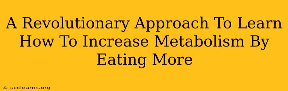 A Revolutionary Approach To Learn How To Increase Metabolism By Eating More