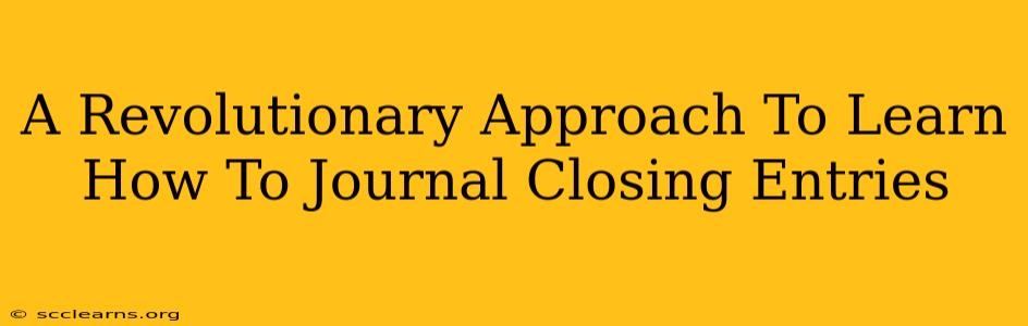 A Revolutionary Approach To Learn How To Journal Closing Entries