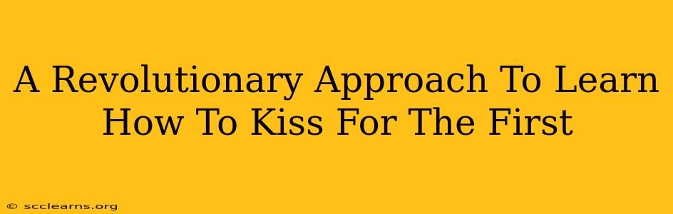 A Revolutionary Approach To Learn How To Kiss For The First