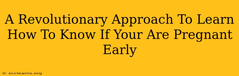 A Revolutionary Approach To Learn How To Know If Your Are Pregnant Early