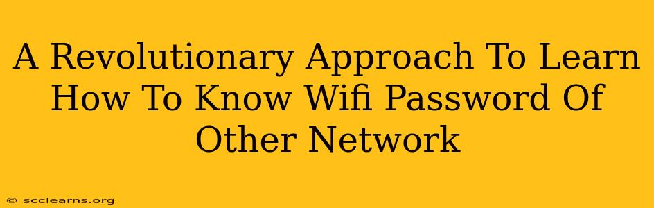 A Revolutionary Approach To Learn How To Know Wifi Password Of Other Network