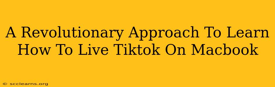 A Revolutionary Approach To Learn How To Live Tiktok On Macbook