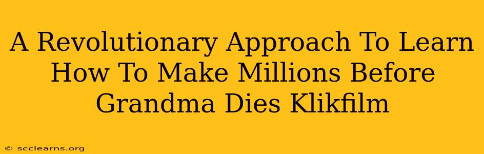 A Revolutionary Approach To Learn How To Make Millions Before Grandma Dies Klikfilm