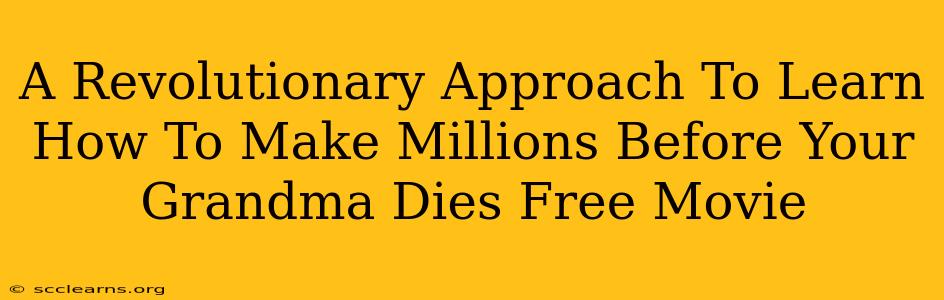 A Revolutionary Approach To Learn How To Make Millions Before Your Grandma Dies Free Movie