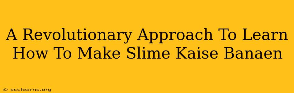 A Revolutionary Approach To Learn How To Make Slime Kaise Banaen