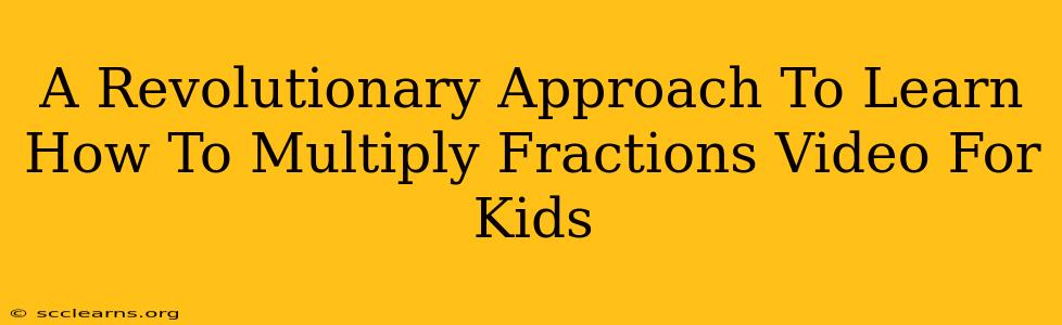 A Revolutionary Approach To Learn How To Multiply Fractions Video For Kids