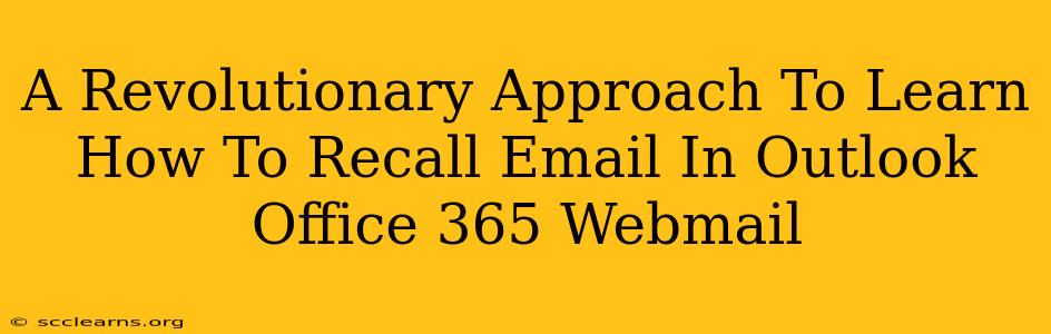 A Revolutionary Approach To Learn How To Recall Email In Outlook Office 365 Webmail