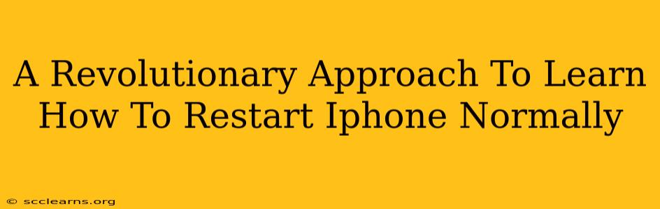 A Revolutionary Approach To Learn How To Restart Iphone Normally