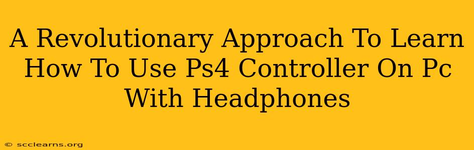 A Revolutionary Approach To Learn How To Use Ps4 Controller On Pc With Headphones