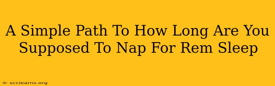 A Simple Path To How Long Are You Supposed To Nap For Rem Sleep