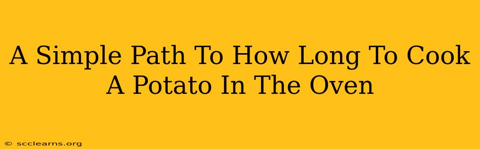 A Simple Path To How Long To Cook A Potato In The Oven