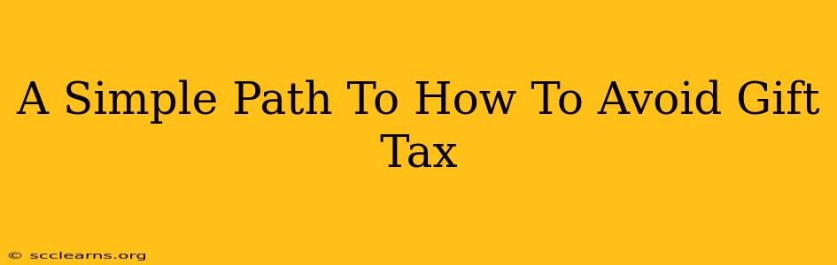 A Simple Path To How To Avoid Gift Tax