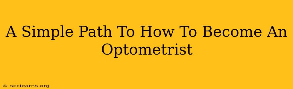 A Simple Path To How To Become An Optometrist