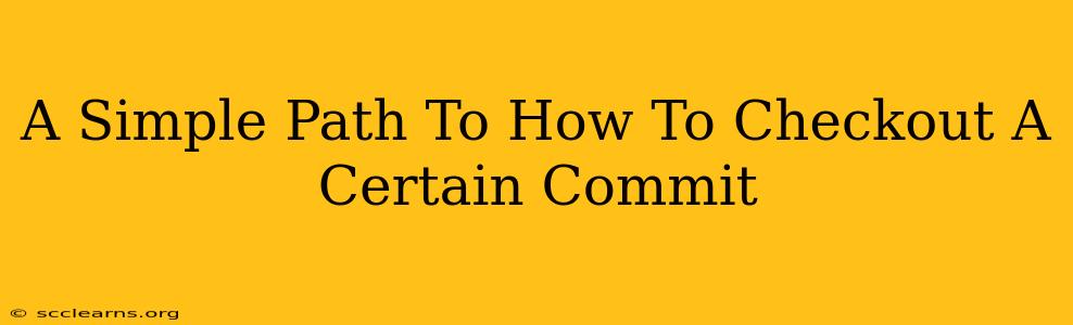 A Simple Path To How To Checkout A Certain Commit