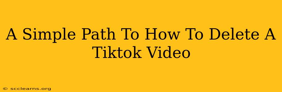 A Simple Path To How To Delete A Tiktok Video