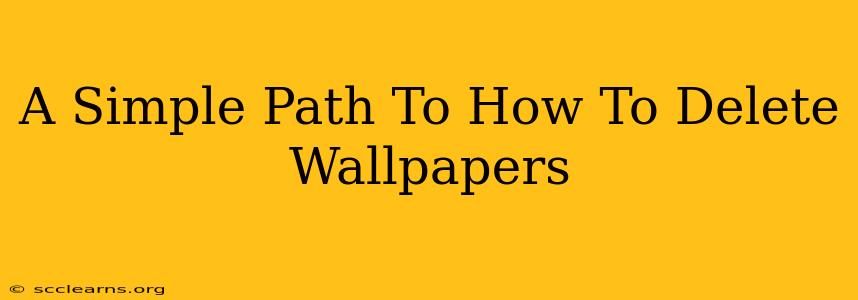 A Simple Path To How To Delete Wallpapers