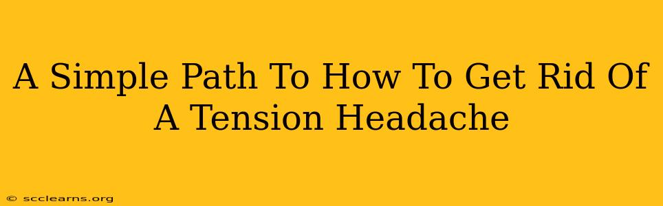 A Simple Path To How To Get Rid Of A Tension Headache